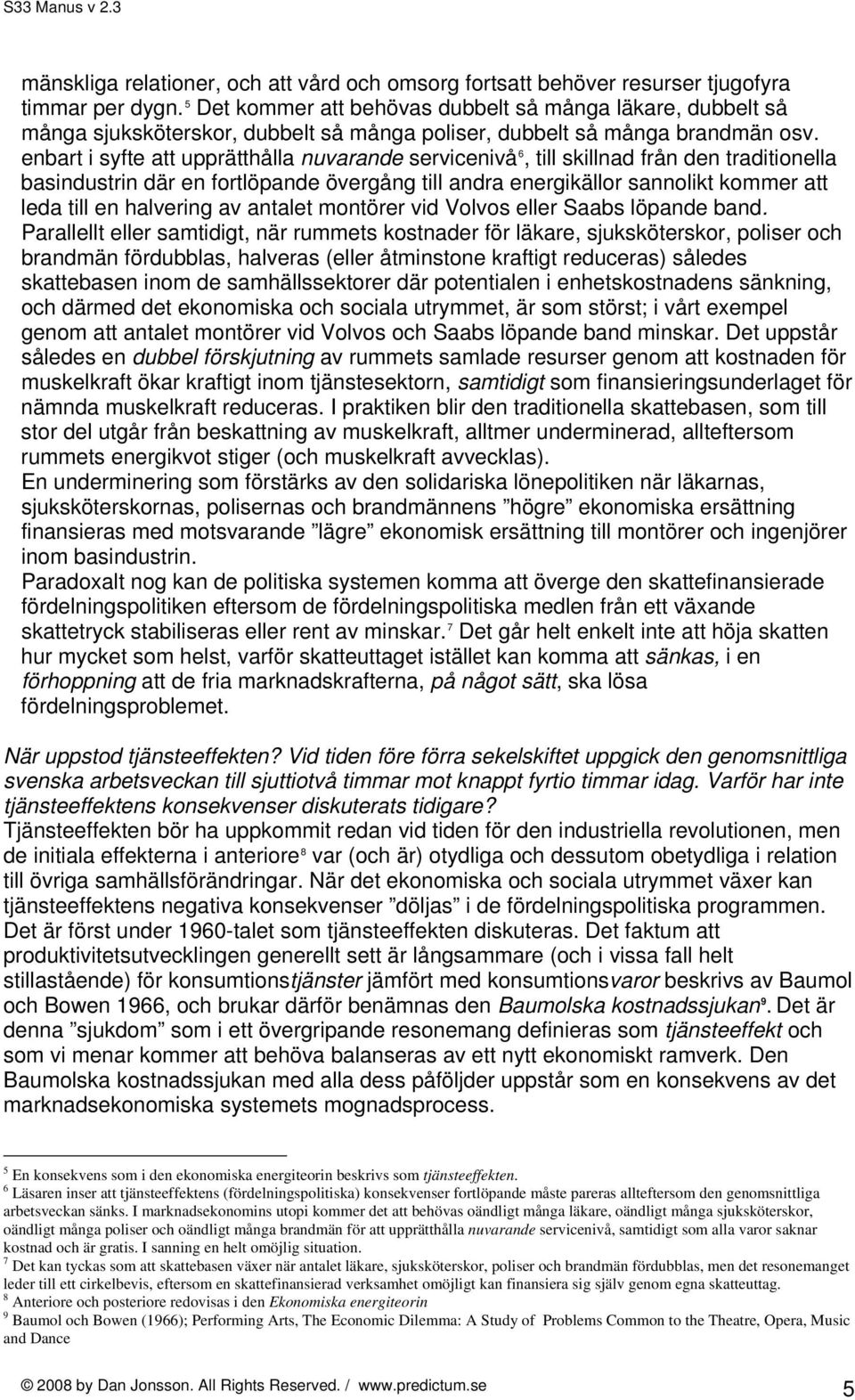 enbart i syfte att upprätthålla nuvarande servicenivå 6, till skillnad från den traditionella basindustrin där en fortlöpande övergång till andra energikällor sannolikt kommer att leda till en