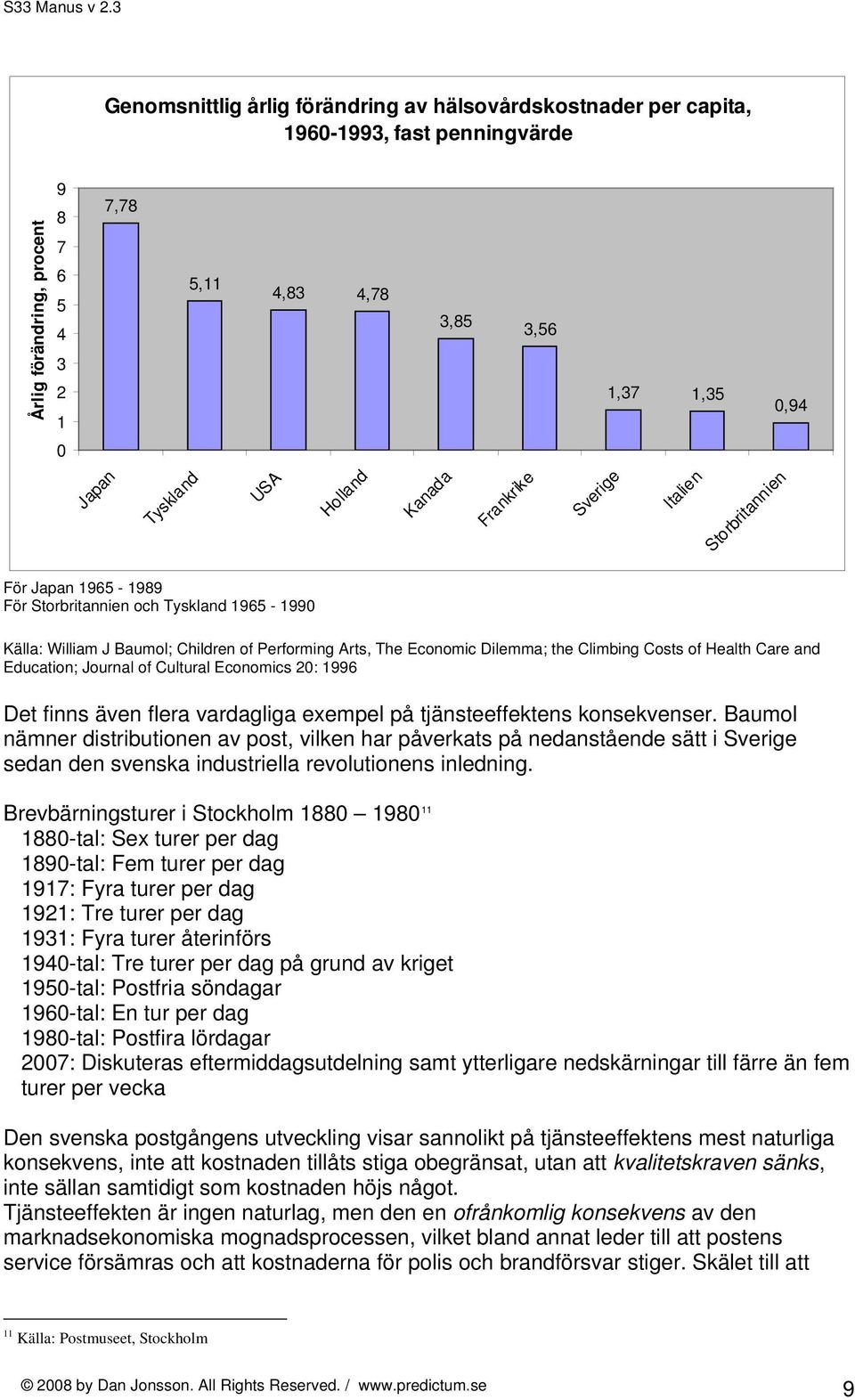 Dilemma; the Climbing Costs of Health Care and Education; Journal of Cultural Economics 20: 1996 Det finns även flera vardagliga exempel på tjänsteeffektens konsekvenser.