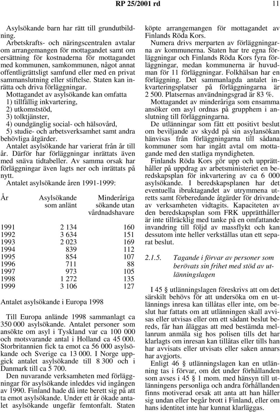 med en privat sammanslutning eller stiftelse. Staten kan inrätta och driva förläggningar.