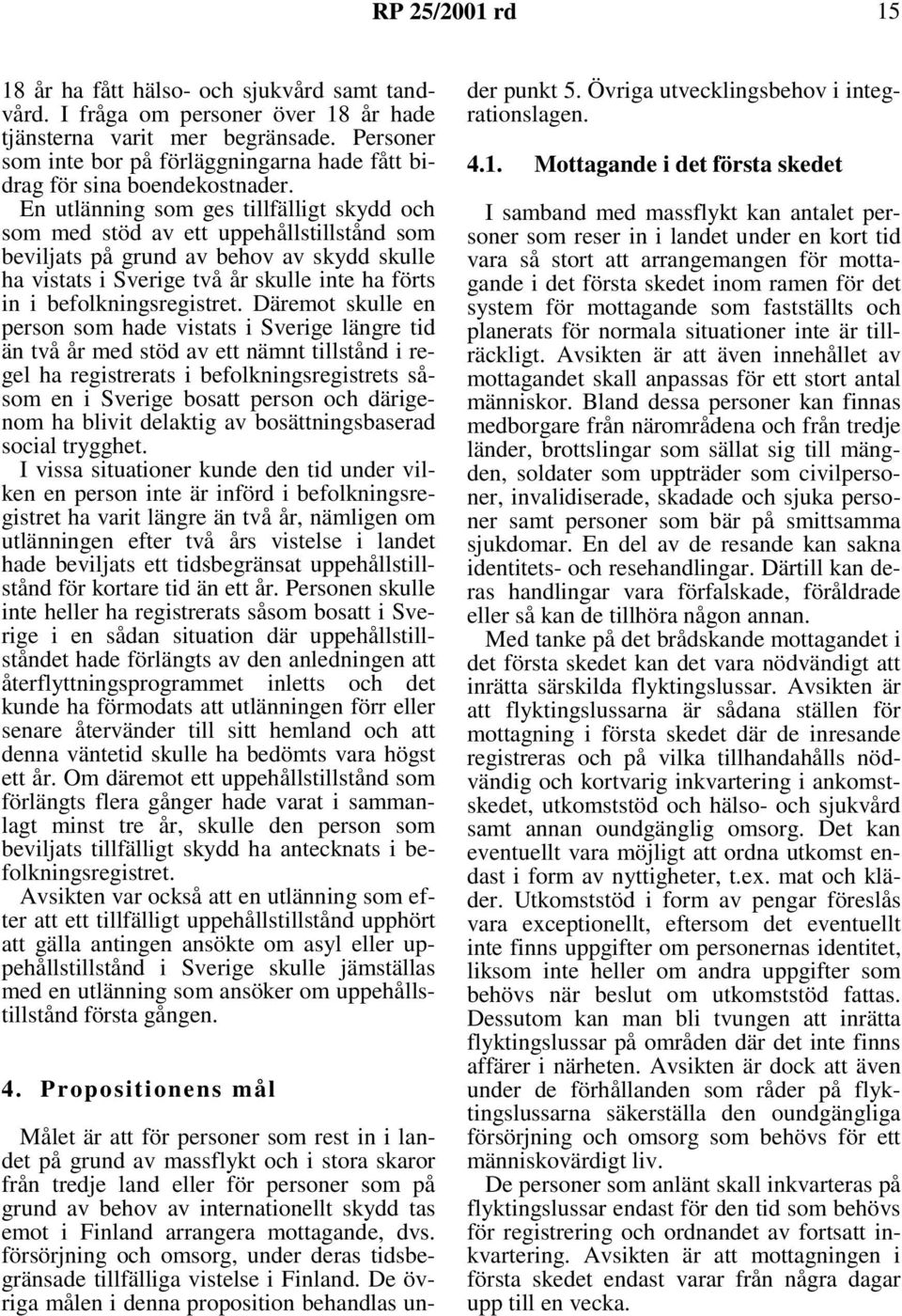 En utlänning som ges tillfälligt skydd och som med stöd av ett uppehållstillstånd som beviljats på grund av behov av skydd skulle ha vistats i Sverige två år skulle inte ha förts in i