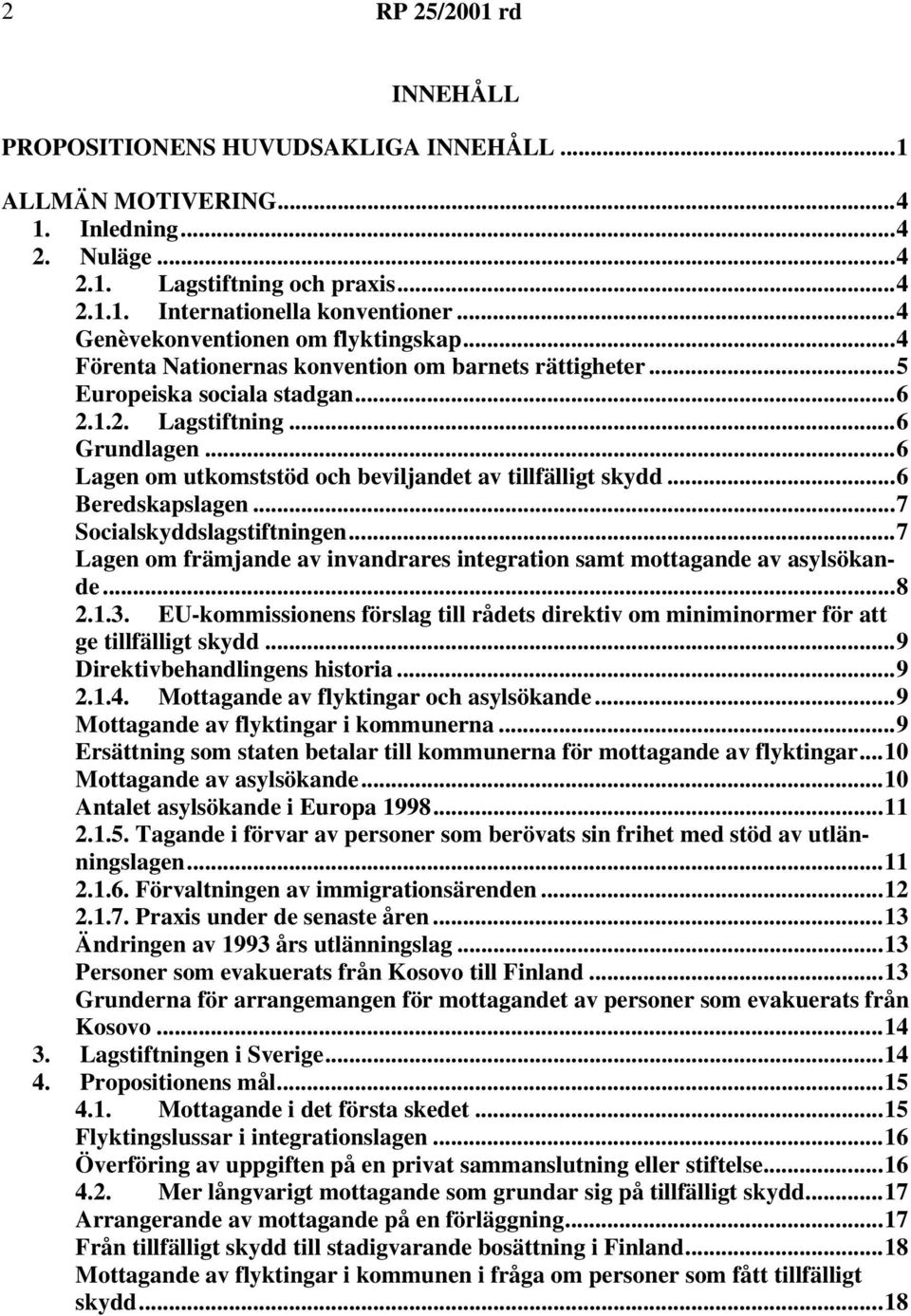 ..6 Lagen om utkomststöd och beviljandet av tillfälligt skydd...6 Beredskapslagen...7 Socialskyddslagstiftningen...7 Lagen om främjande av invandrares integration samt mottagande av asylsökande...8 2.