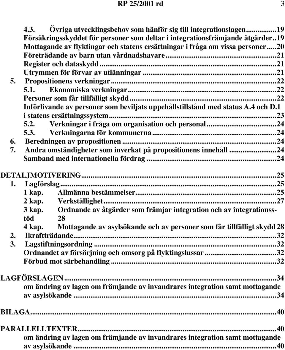 Propositionens verkningar...22 5.1. Ekonomiska verkningar...22 Personer som får tillfälligt skydd...22 Införlivande av personer som beviljats uppehållstillstånd med status A.4 och D.