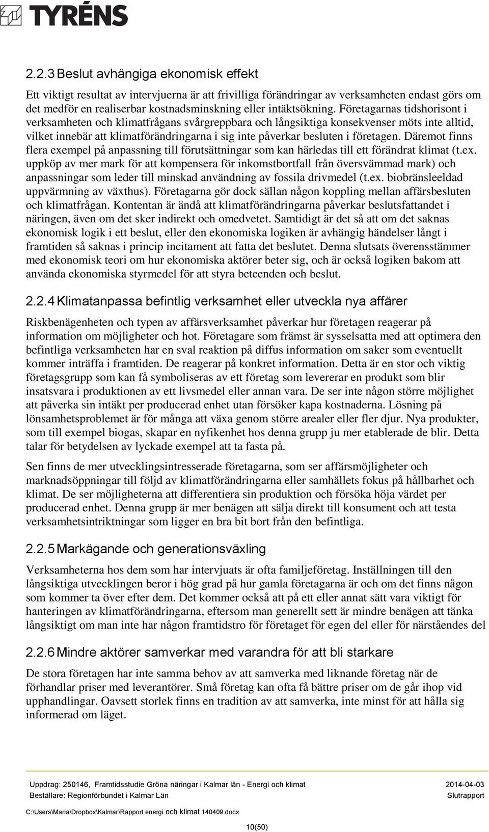 Företagarnas tidshorisont i verksamheten och klimatfrågans svårgreppbara och långsiktiga konsekvenser möts inte alltid, vilket innebär att klimatförändringarna i sig inte påverkar besluten i