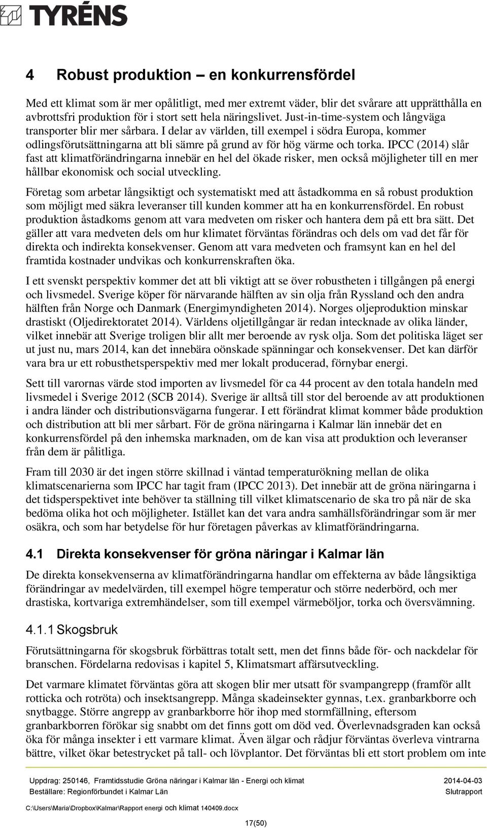 IPCC (2014) slår fast att klimatförändringarna innebär en hel del ökade risker, men också möjligheter till en mer hållbar ekonomisk och social utveckling.