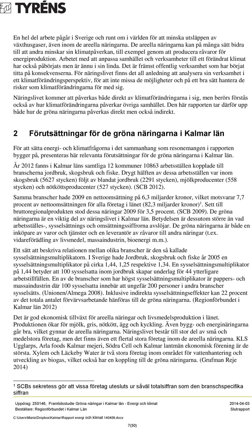 Arbetet med att anpassa samhället och verksamheter till ett förändrat klimat har också påbörjats men är ännu i sin linda. Det är främst offentlig verksamhet som har börjat titta på konsekvenserna.