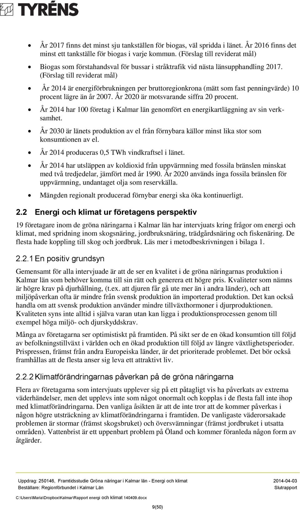 (Förslag till reviderat mål) År 2014 är energiförbrukningen per bruttoregionkrona (mätt som fast penningvärde) 10 procent lägre än år 2007. År 2020 är motsvarande siffra 20 procent.