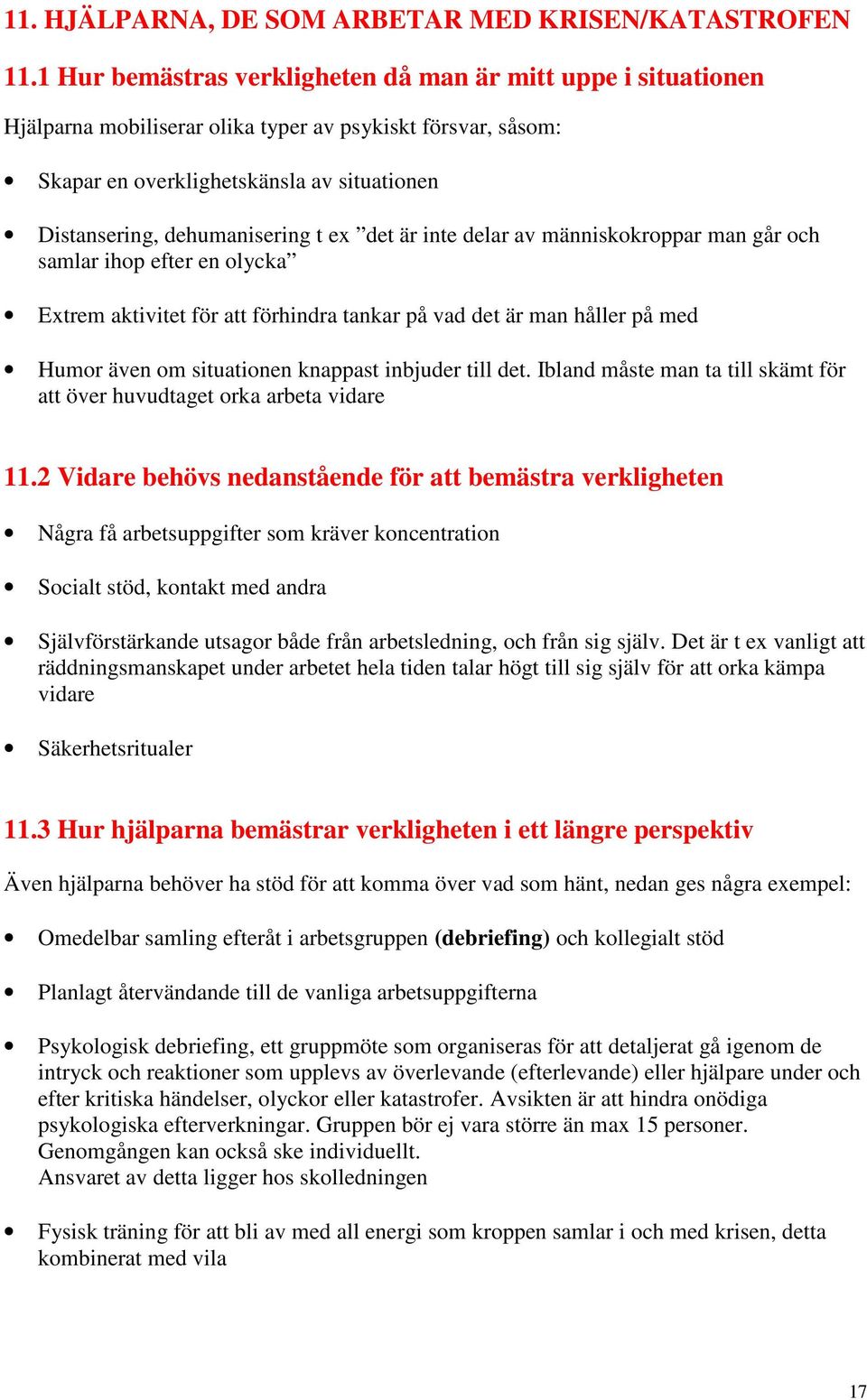 ex det är inte delar av människokroppar man går och samlar ihop efter en olycka Extrem aktivitet för att förhindra tankar på vad det är man håller på med Humor även om situationen knappast inbjuder