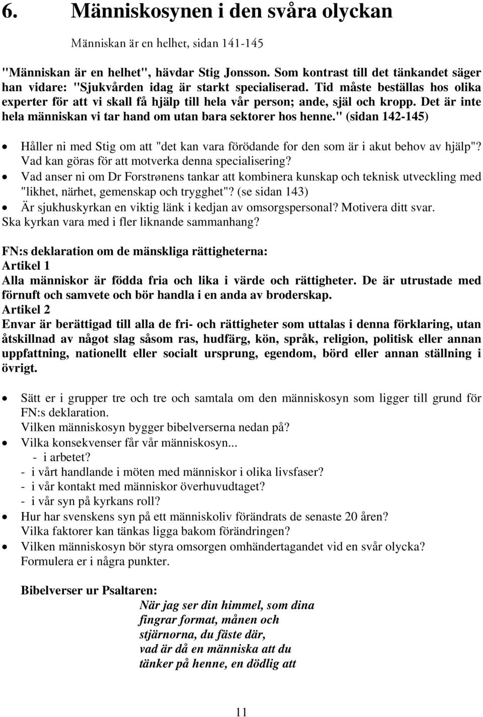 Det är inte hela människan vi tar hand om utan bara sektorer hos henne." (sidan 142-145) Håller ni med Stig om att "det kan vara förödande for den som är i akut behov av hjälp"?