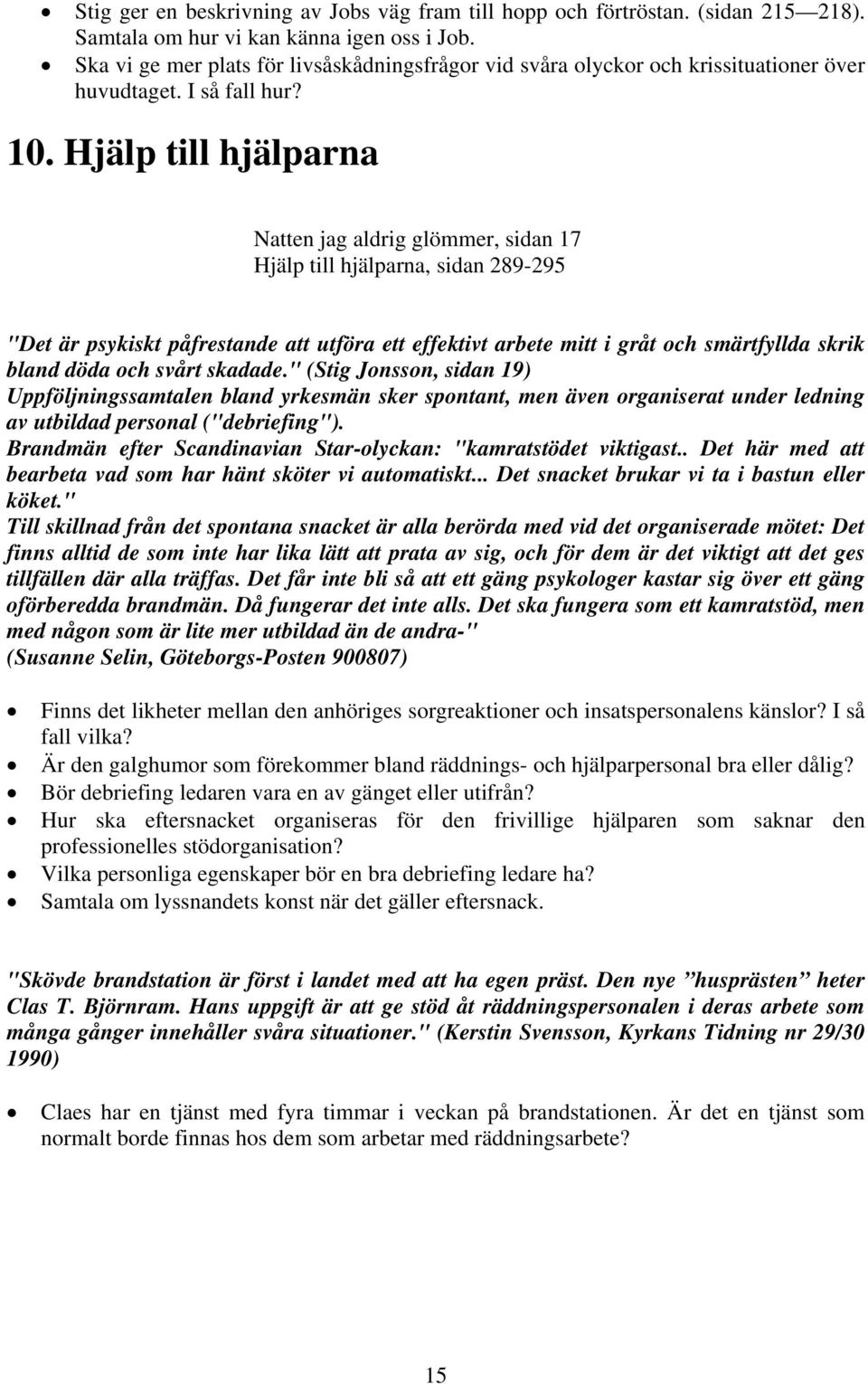 Hjälp till hjälparna Natten jag aldrig glömmer, sidan 17 Hjälp till hjälparna, sidan 289-295 "Det är psykiskt påfrestande att utföra ett effektivt arbete mitt i gråt och smärtfyllda skrik bland döda