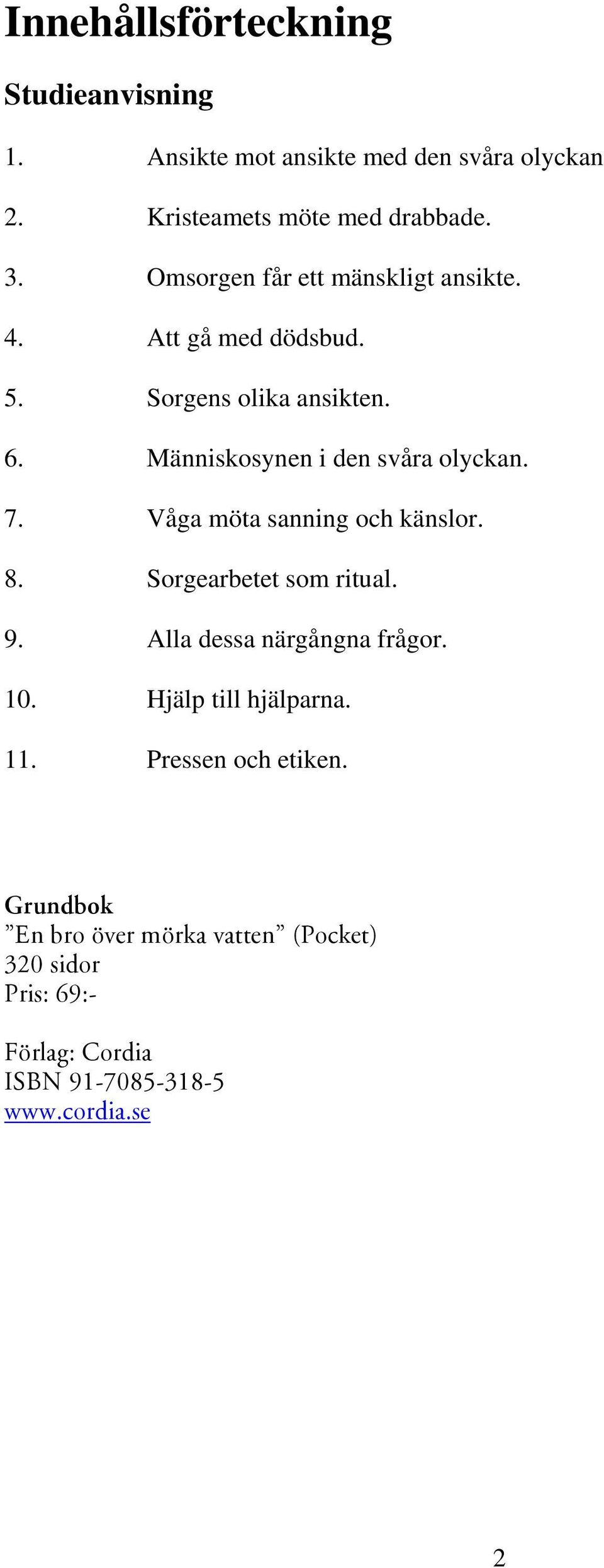 7. Våga möta sanning och känslor. 8. Sorgearbetet som ritual. 9. Alla dessa närgångna frågor. 10. Hjälp till hjälparna. 11.