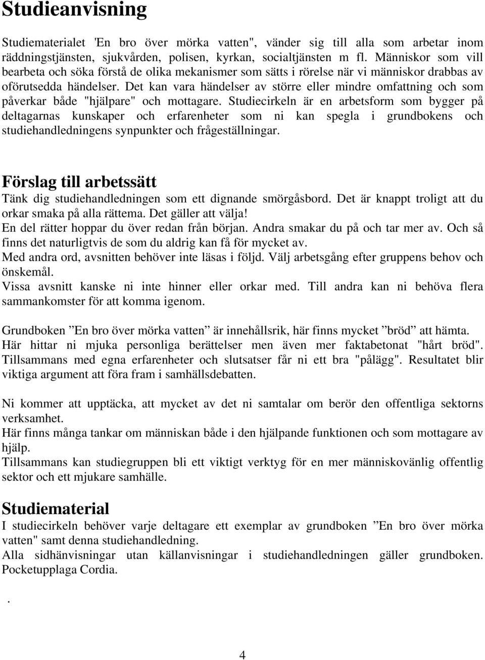 Det kan vara händelser av större eller mindre omfattning och som påverkar både "hjälpare" och mottagare.