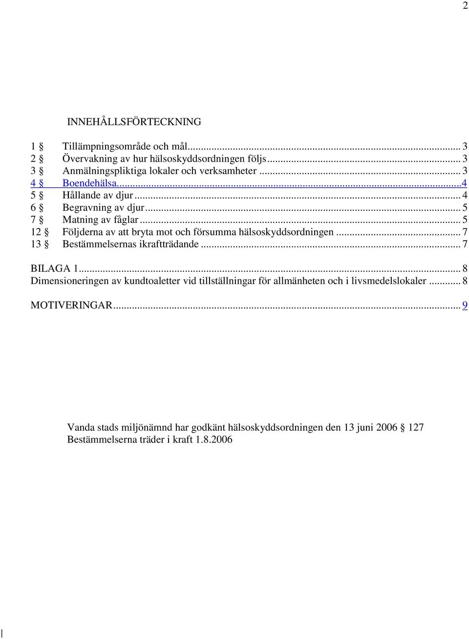 .. 5 12 Följderna av att bryta mot och försumma hälsoskyddsordningen... 7 13 Bestämmelsernas ikraftträdande... 7 BILAGA 1.