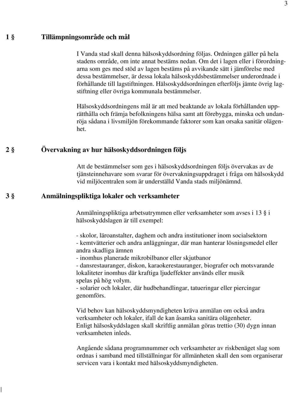 lagstiftningen. Hälsoskyddsordningen efterföljs jämte övrig lagstiftning eller övriga kommunala bestämmelser.