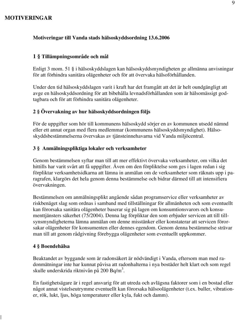 Under den tid hälsoskyddslagen varit i kraft har det framgått att det är helt oundgängligt att avge en hälsoskyddsordning för att bibehålla levnadsförhållanden som är hälsomässigt godtagbara och för