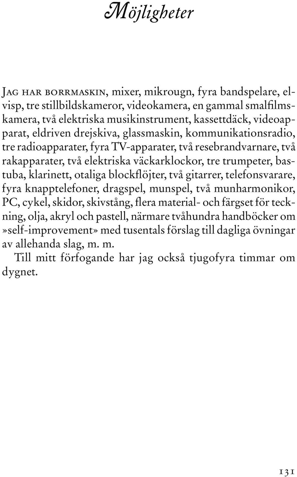 klarinett, otaliga blockflöjter, två gitarrer, telefonsvarare, fyra knapptelefoner, dragspel, munspel, två munharmonikor, PC, cykel, skidor, skivstång, flera material- och färgset för teckning,