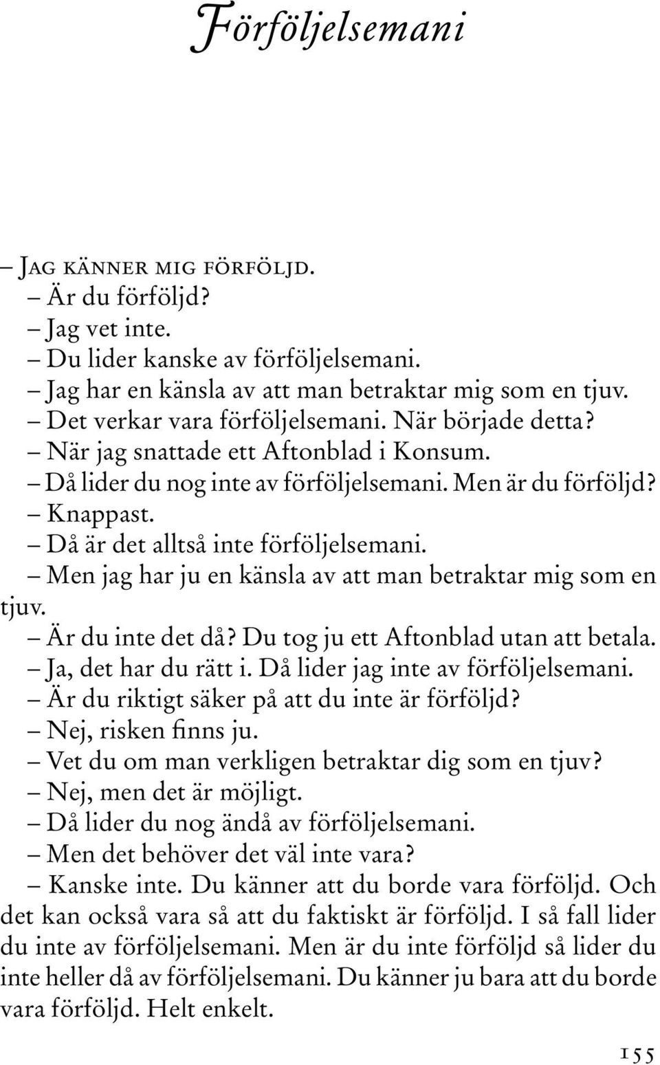 Men jag har ju en känsla av att man betraktar mig som en tjuv. Är du inte det då? Du tog ju ett Aftonblad utan att betala. Ja, det har du rätt i. Då lider jag inte av förföljelsemani.