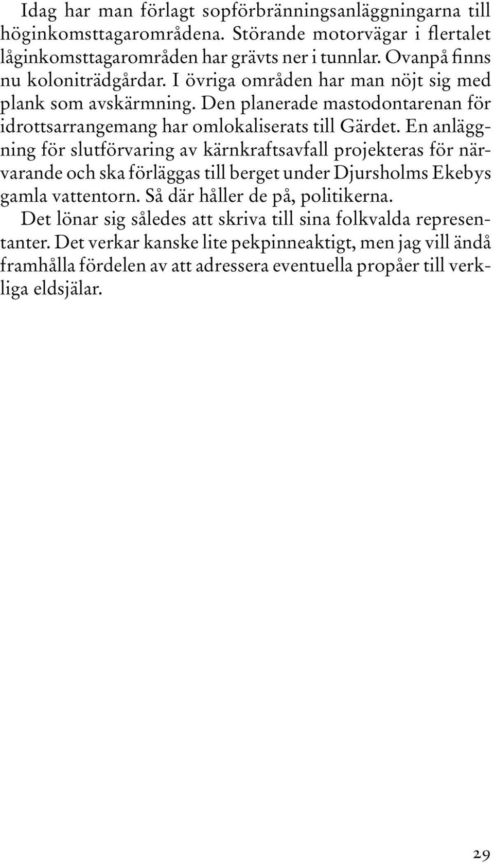 En anläggning för slutförvaring av kärnkraftsavfall projekteras för närvarande och ska förläggas till berget under Djursholms Ekebys gamla vattentorn. Så där håller de på, politikerna.