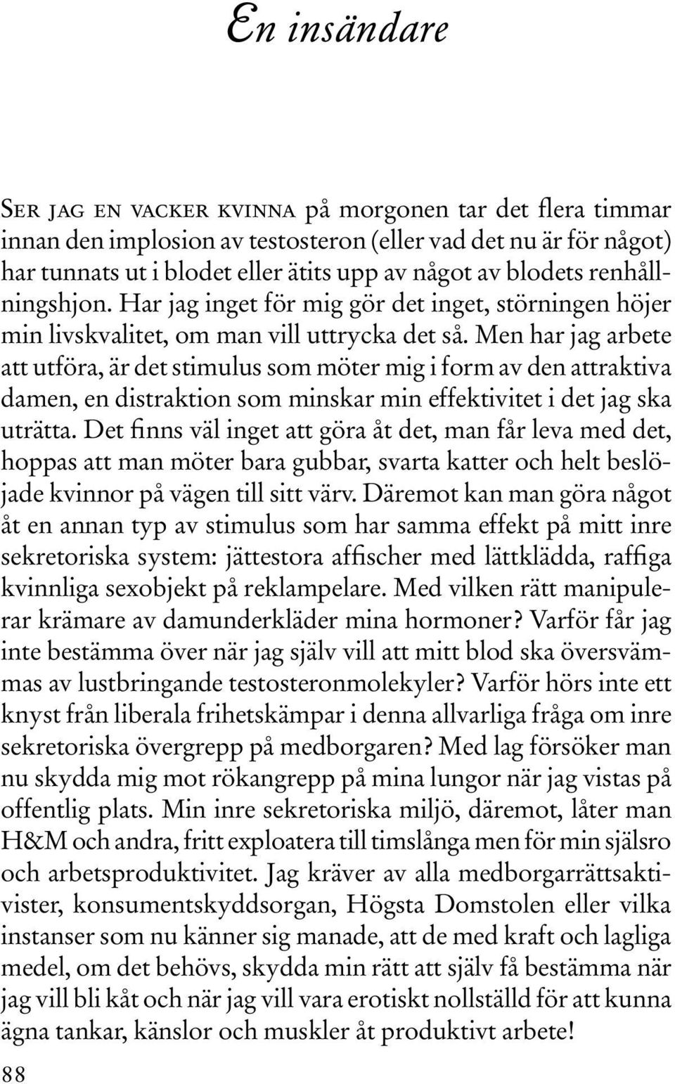 Men har jag arbete att utföra, är det stimulus som möter mig i form av den attraktiva damen, en distraktion som minskar min effektivitet i det jag ska uträtta.