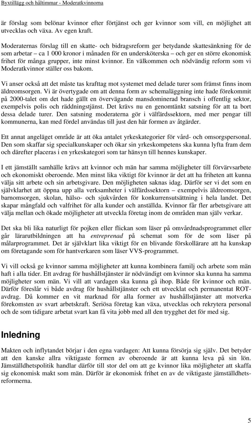 grupper, inte minst kvinnor. En välkommen och nödvändig reform som vi Moderatkvinnor ställer oss bakom.