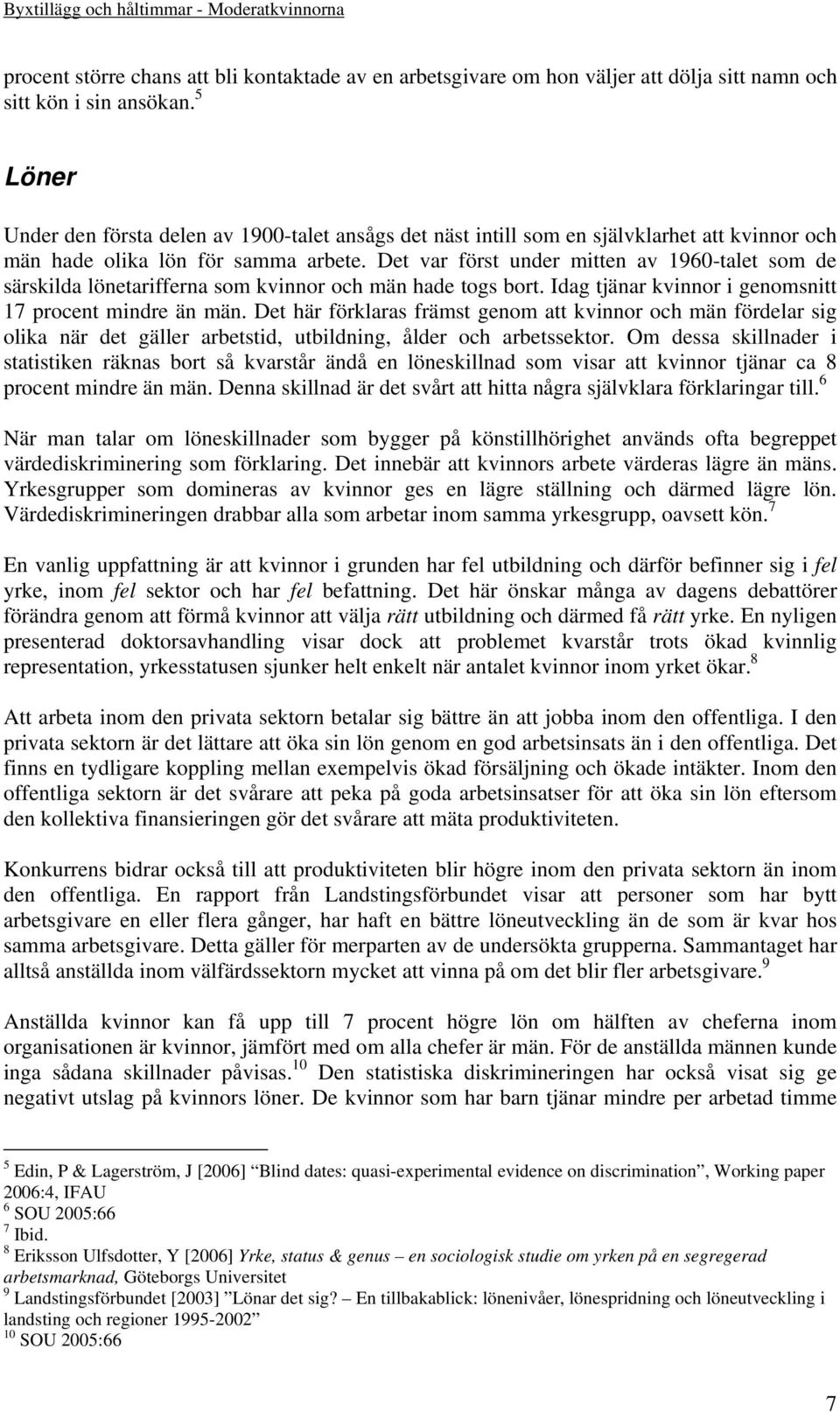 Det var först under mitten av 1960-talet som de särskilda lönetarifferna som kvinnor och män hade togs bort. Idag tjänar kvinnor i genomsnitt 17 procent mindre än män.