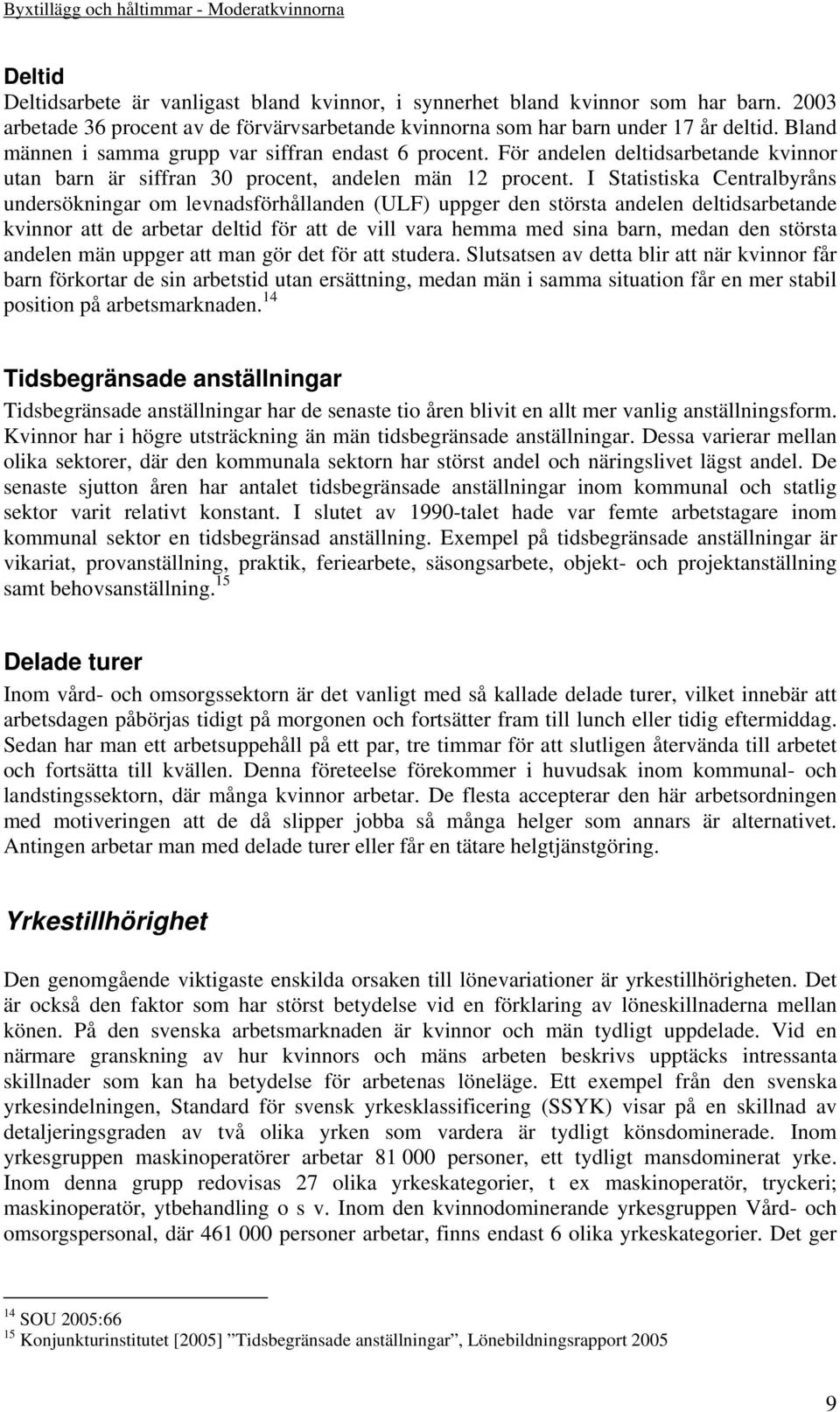 I Statistiska Centralbyråns undersökningar om levnadsförhållanden (ULF) uppger den största andelen deltidsarbetande kvinnor att de arbetar deltid för att de vill vara hemma med sina barn, medan den