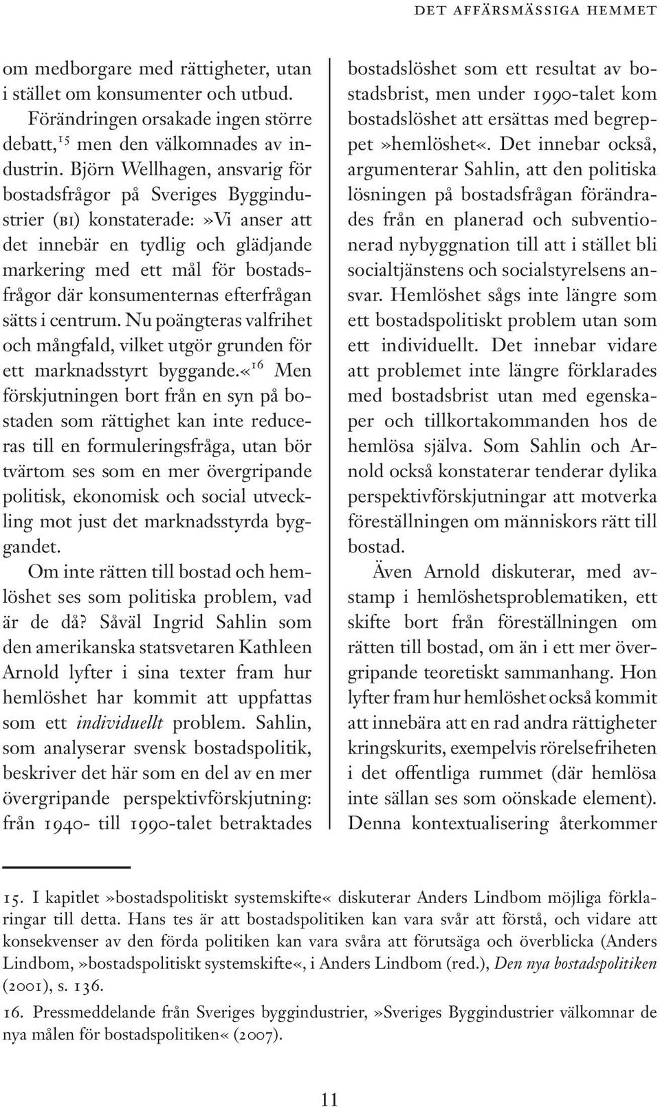 efterfrågan sätts i centrum. Nu poängteras valfrihet och mångfald, vilket utgör grunden för ett marknadsstyrt byggande.