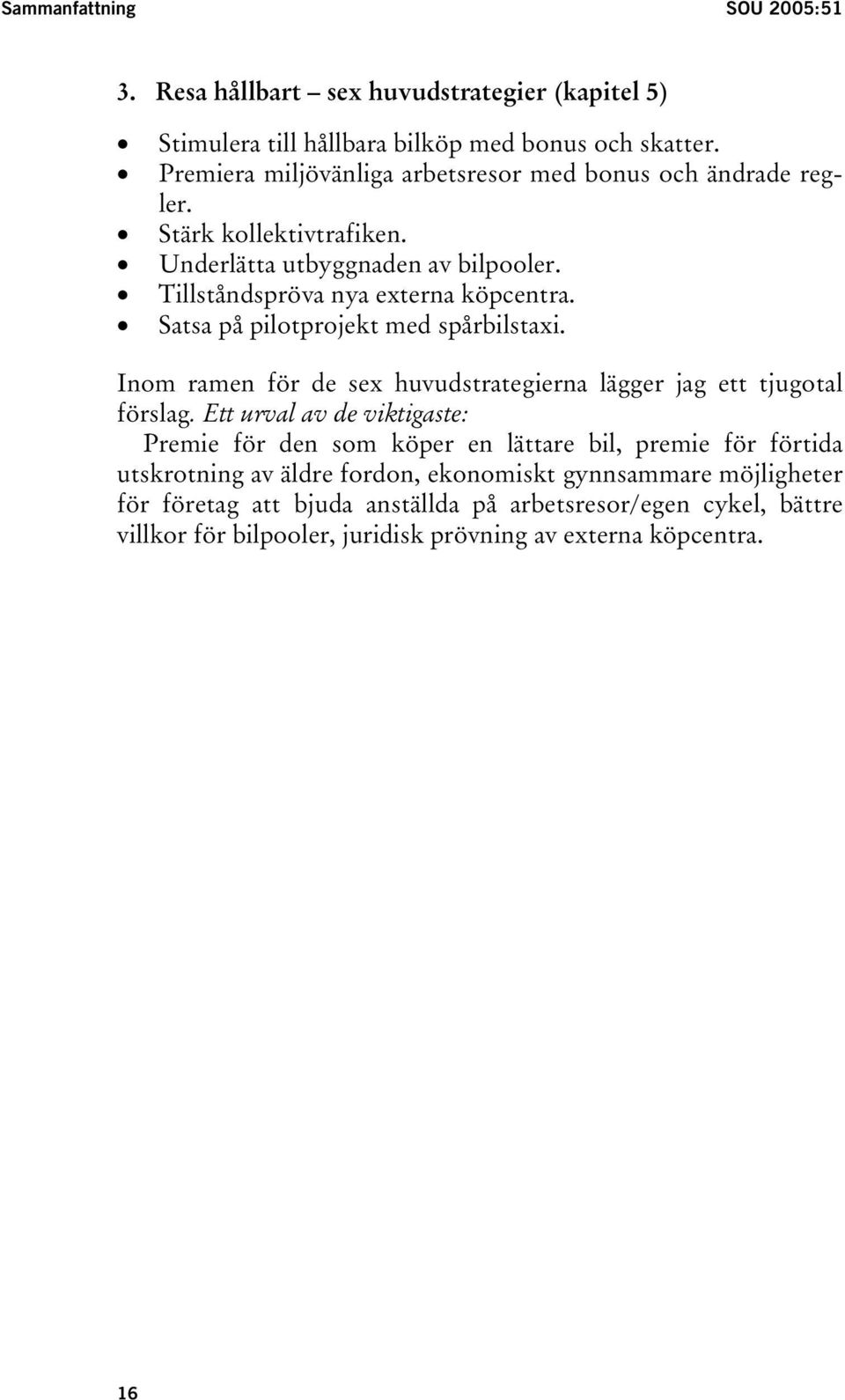 Satsa på pilotprojekt med spårbilstaxi. Inom ramen för de sex huvudstrategierna lägger jag ett tjugotal förslag.