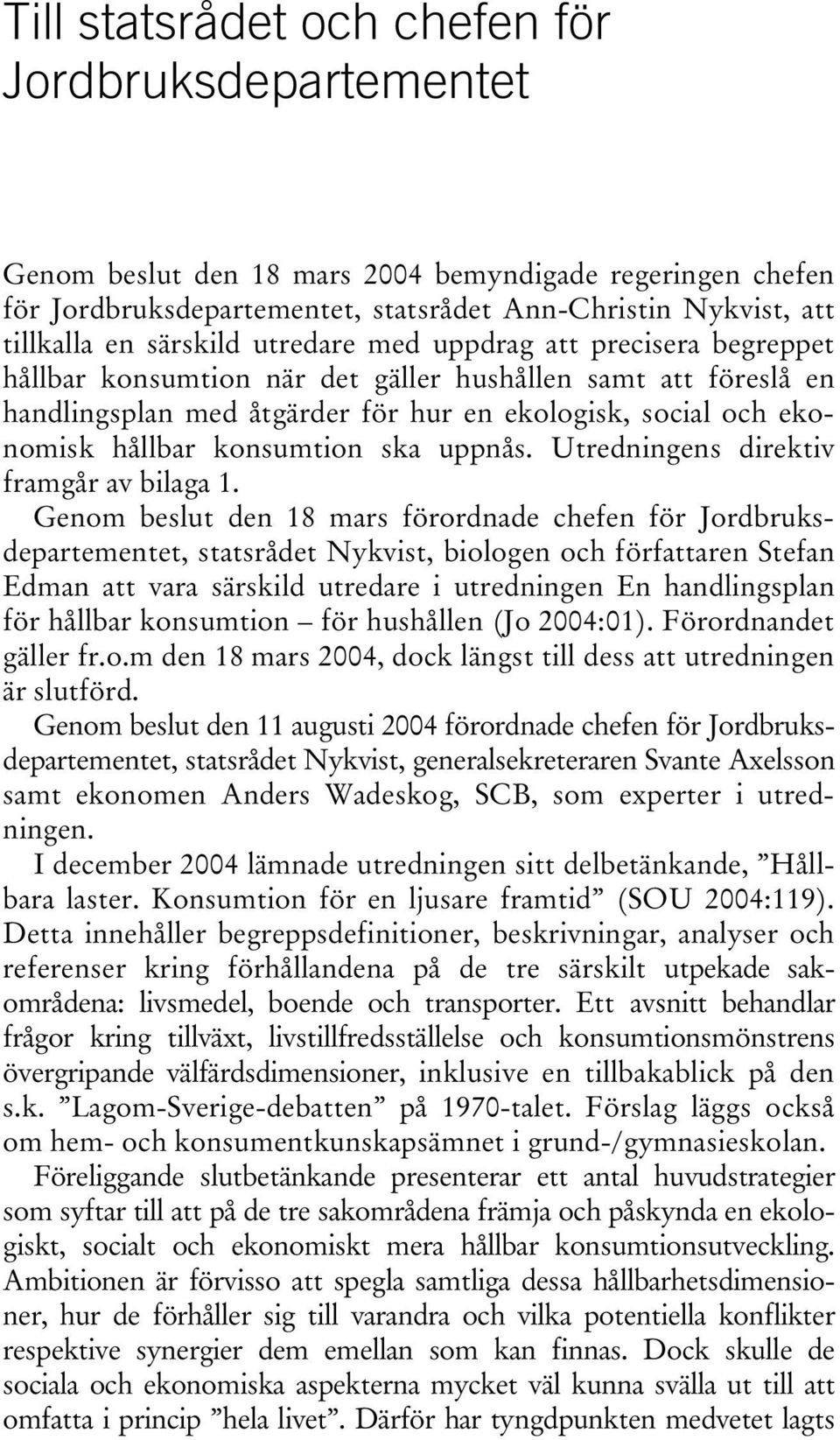 konsumtion ska uppnås. Utredningens direktiv framgår av bilaga 1.