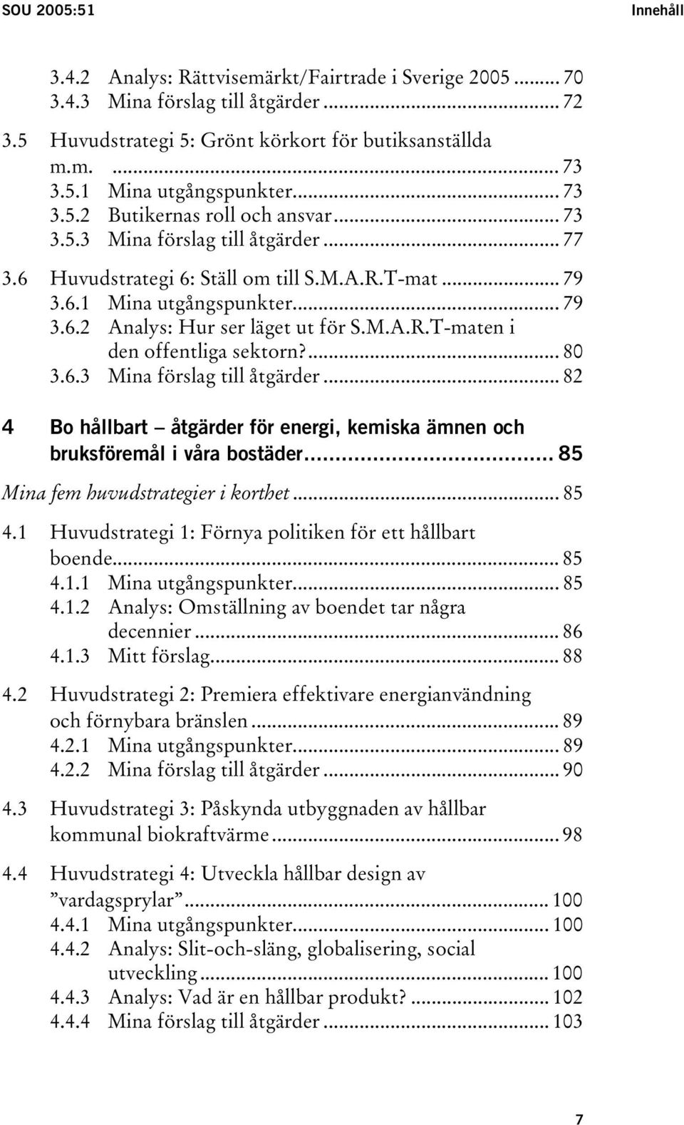 M.A.R.T-maten i den offentliga sektorn?... 80 3.6.3 Mina förslag till åtgärder... 82 4 Bo hållbart åtgärder för energi, kemiska ämnen och bruksföremål i våra bostäder.