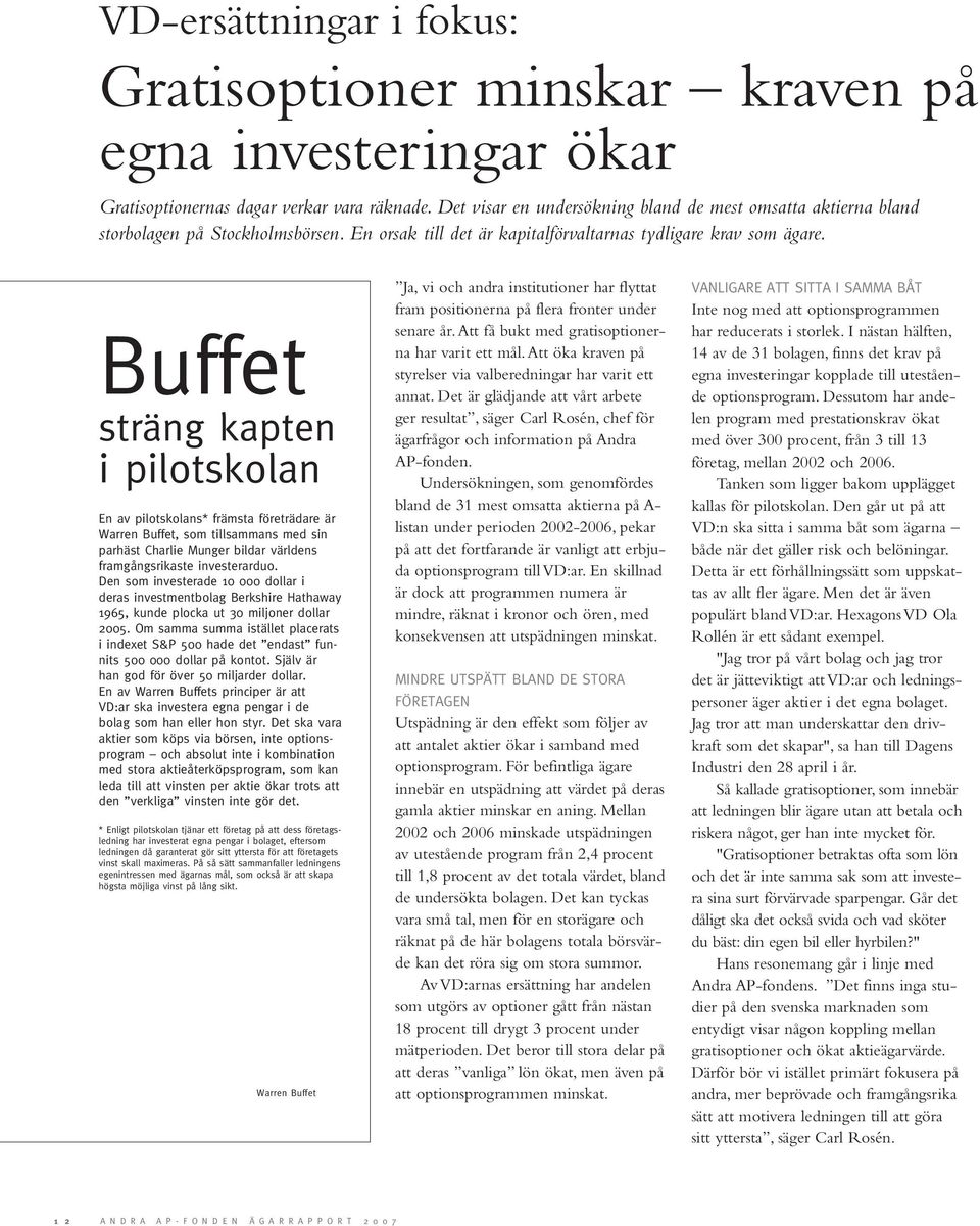 Buffet sträng kapten i pilotskolan En av pilotskolans* främsta företrädare är Warren Buffet, som tillsammans med sin parhäst Charlie Munger bildar världens framgångsrikaste investerarduo.