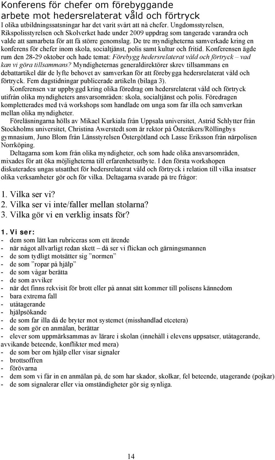 De tre myndigheterna samverkade kring en konferens för chefer inom skola, socialtjänst, polis samt kultur och fritid.