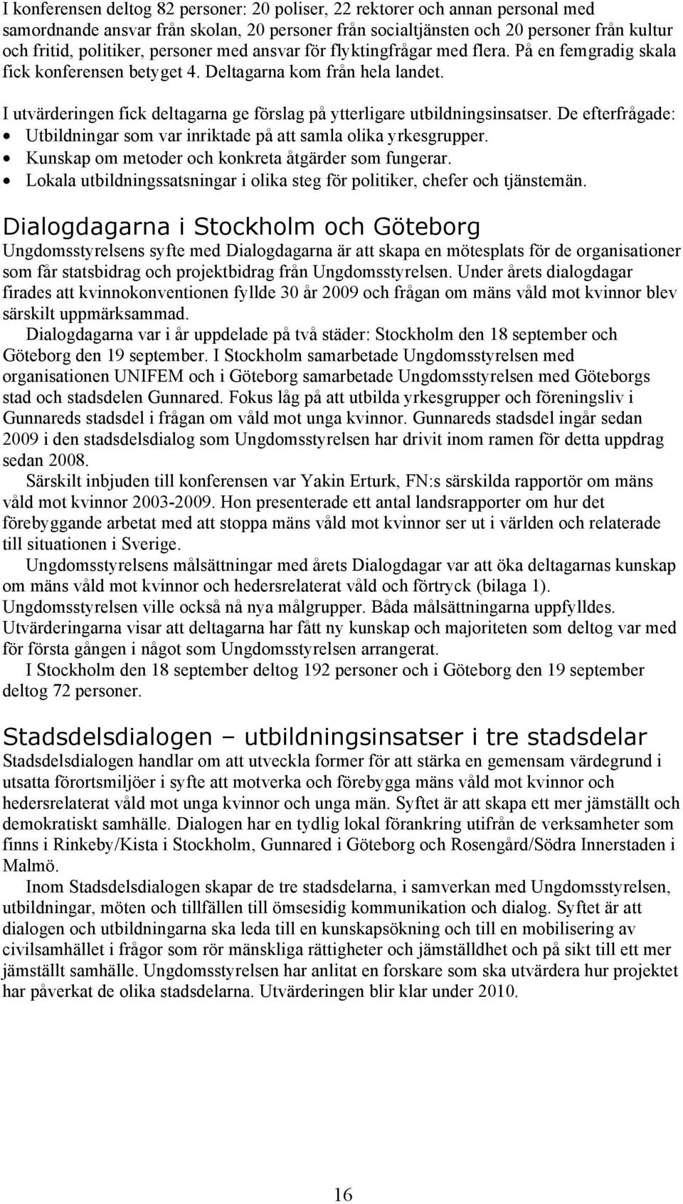 I utvärderingen fick deltagarna ge förslag på ytterligare utbildningsinsatser. De efterfrågade: Utbildningar som var inriktade på att samla olika yrkesgrupper.