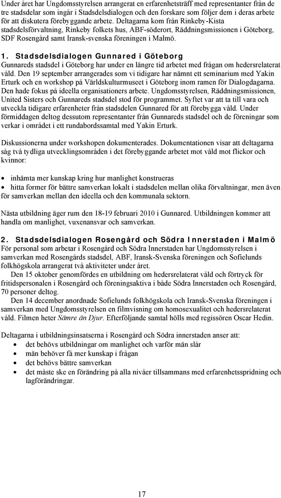 Stadsdelsdialogen Gunnared i Göteborg Gunnareds stadsdel i Göteborg har under en längre tid arbetet med frågan om hedersrelaterat våld.