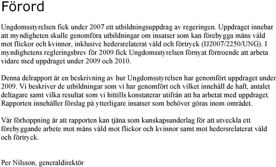 I myndighetens regleringsbrev för 2009 fick Ungdomsstyrelsen förnyat förtroende att arbeta vidare med uppdraget under 2009 och 2010.