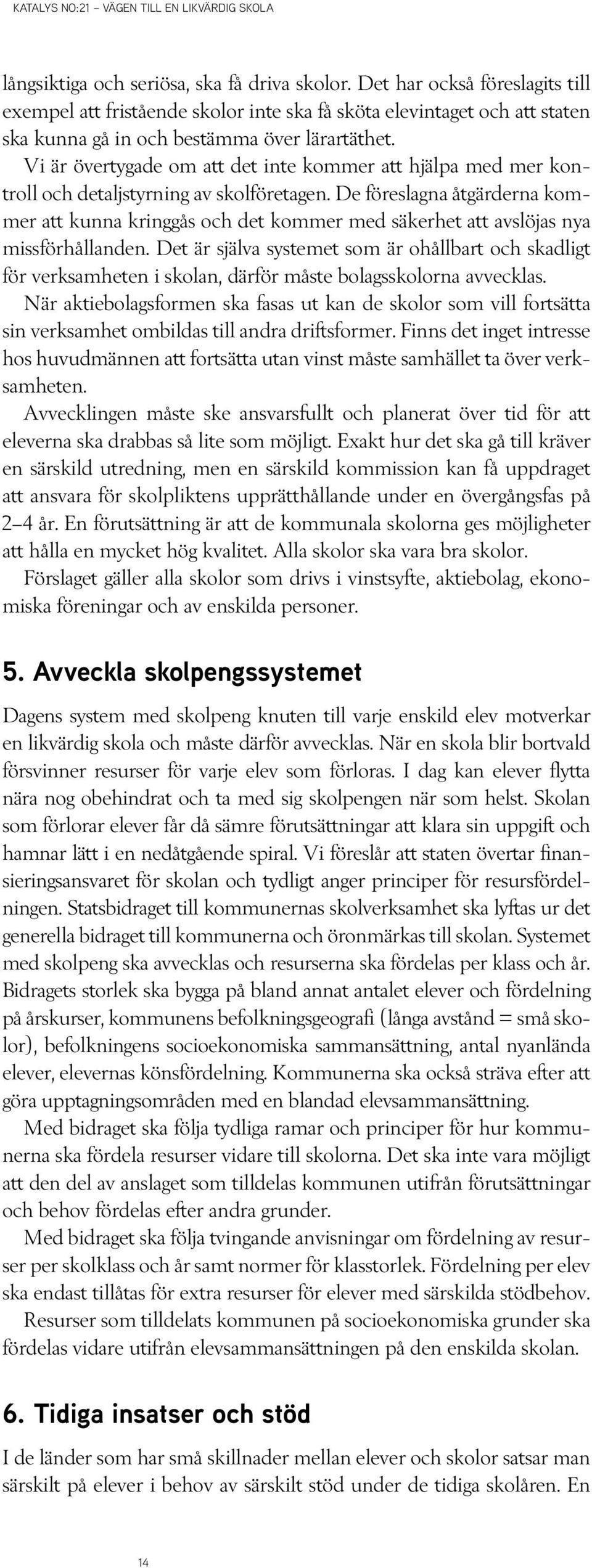 De föreslagna åtgärderna kommer att kunna kringgås och det kommer med säkerhet att avslöjas nya missförhållanden.