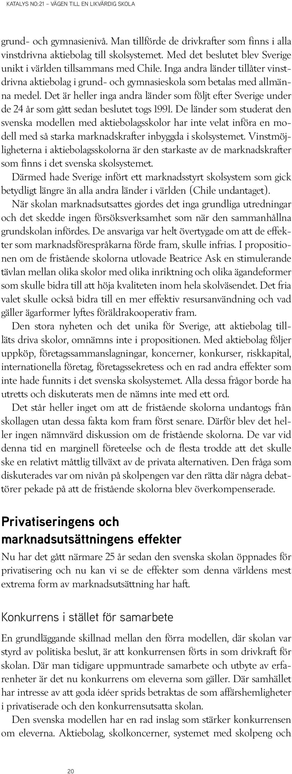 Det är heller inga andra länder som följt efter Sverige under de 24 år som gått sedan beslutet togs 1991.