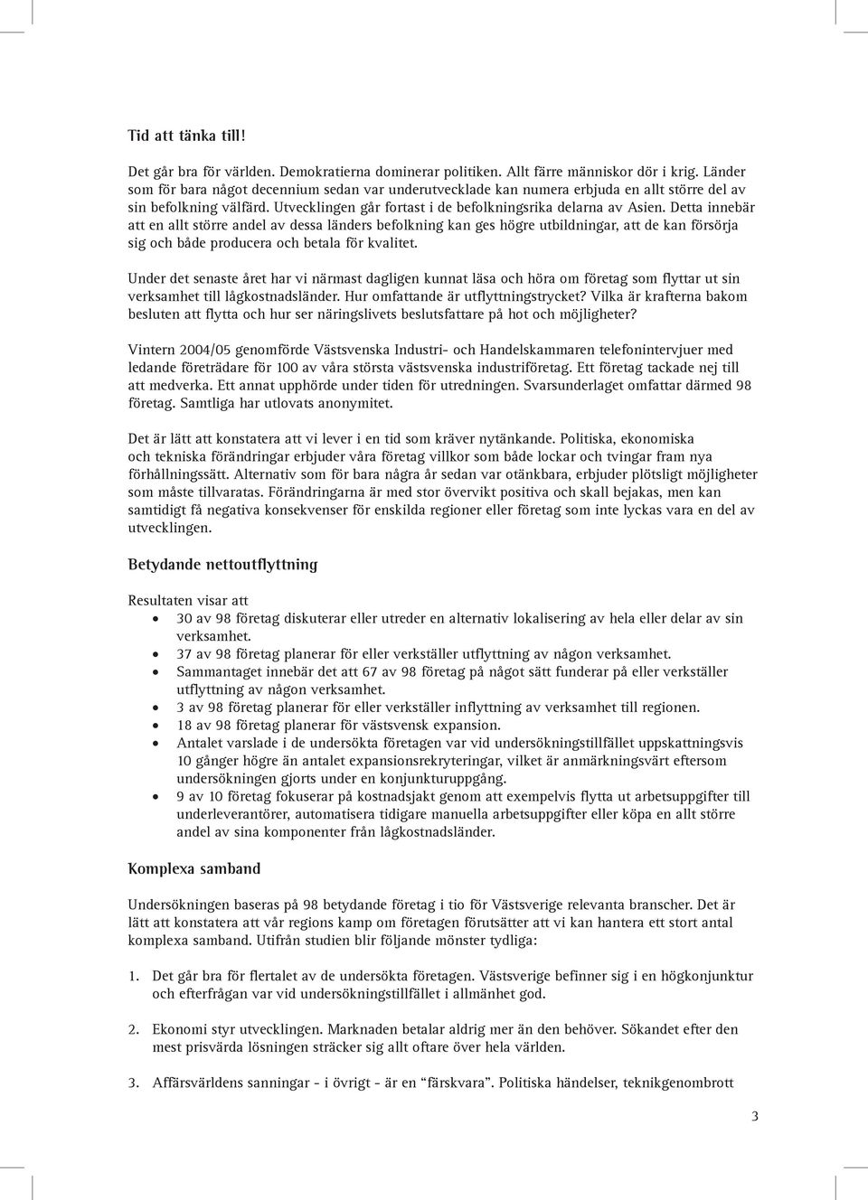 Detta innebär att en allt större andel av dessa länders befolkning kan ges högre utbildningar, att de kan försörja sig och både producera och betala för kvalitet.