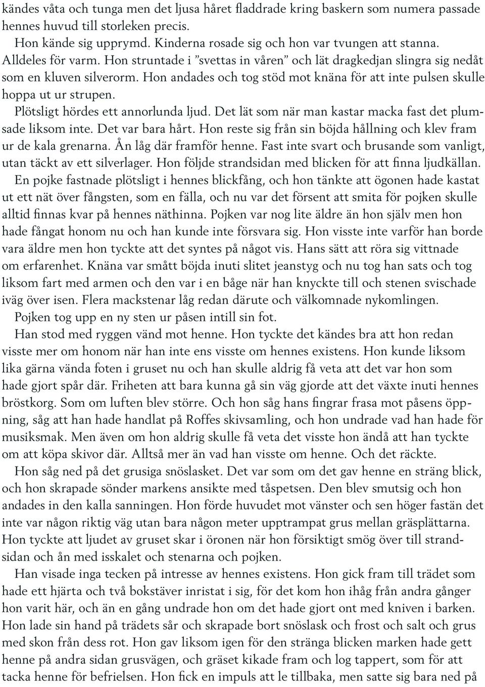 Plötsligt hördes ett annorlunda ljud. Det lät som när man kastar macka fast det plumsade liksom inte. Det var bara hårt. Hon reste sig från sin böjda hållning och klev fram ur de kala grenarna.