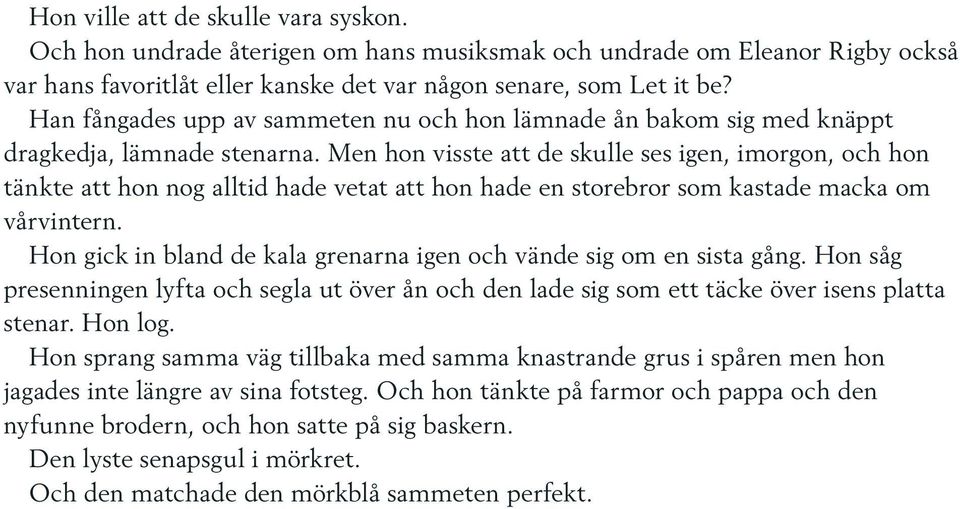 Men hon visste att de skulle ses igen, imorgon, och hon tänkte att hon nog alltid hade vetat att hon hade en storebror som kastade macka om vårvintern.