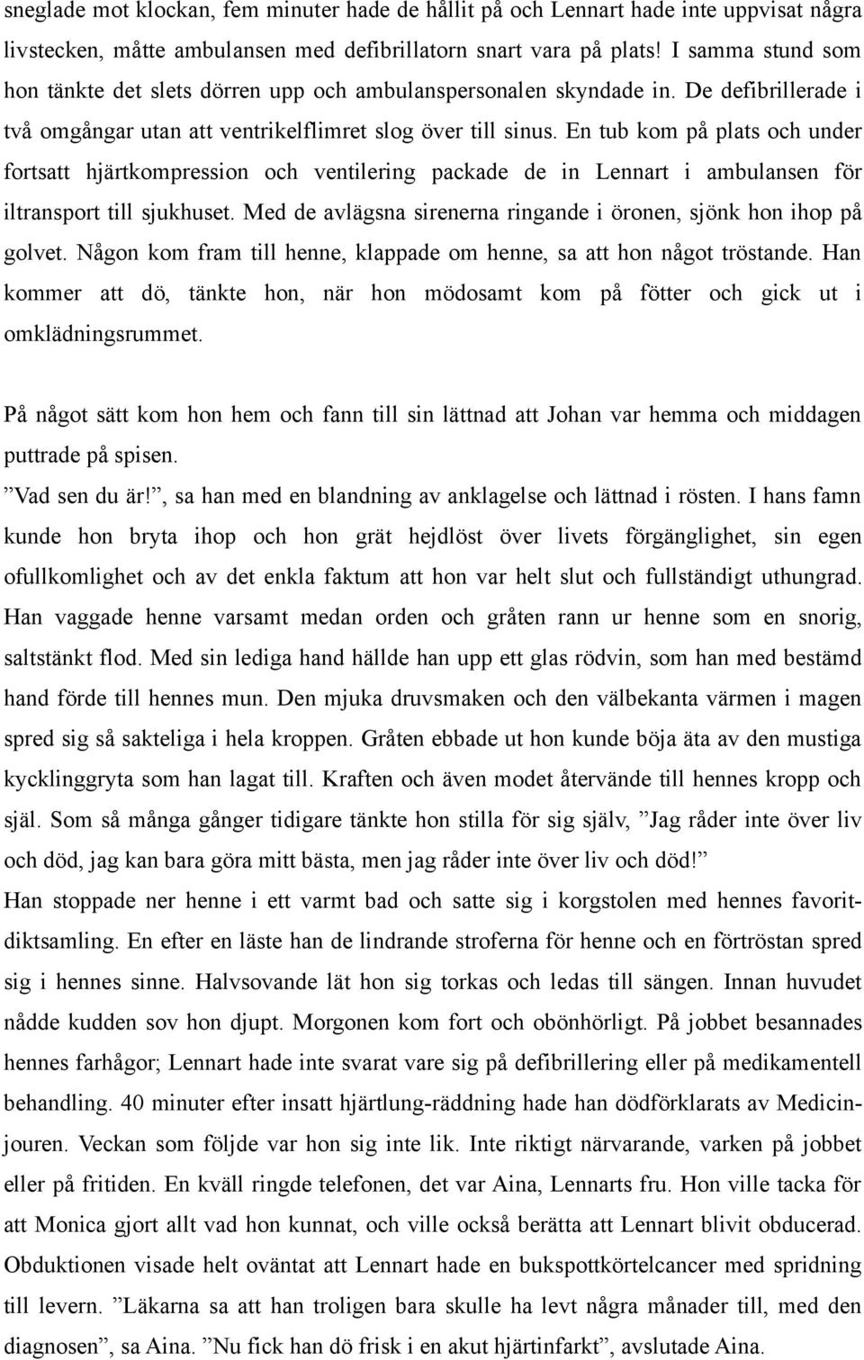 En tub kom på plats och under fortsatt hjärtkompression och ventilering packade de in Lennart i ambulansen för iltransport till sjukhuset.