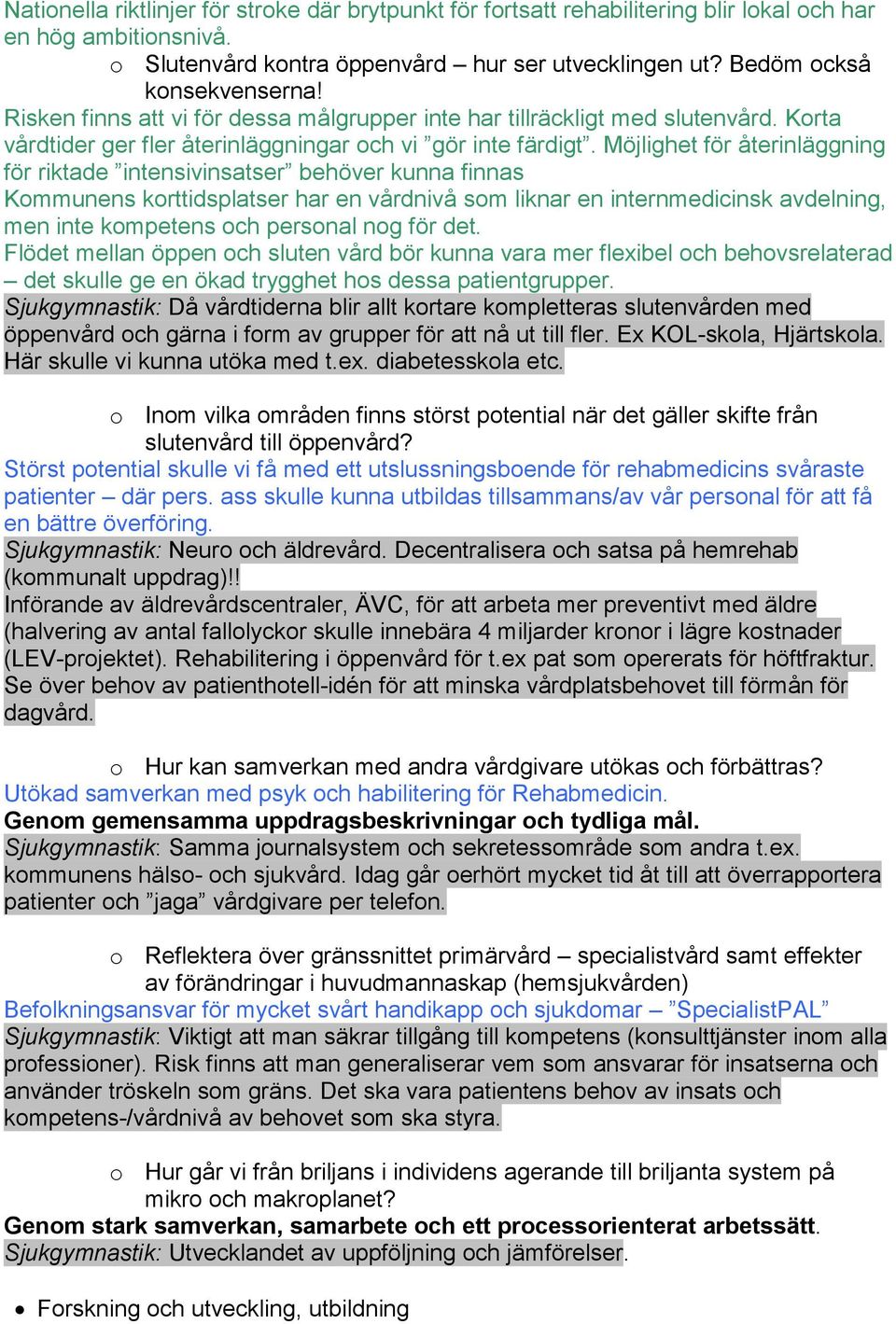 Möjlighet för återinläggning för riktade intensivinsatser behöver kunna finnas Kommunens korttidsplatser har en vårdnivå som liknar en internmedicinsk avdelning, men inte kompetens och personal nog