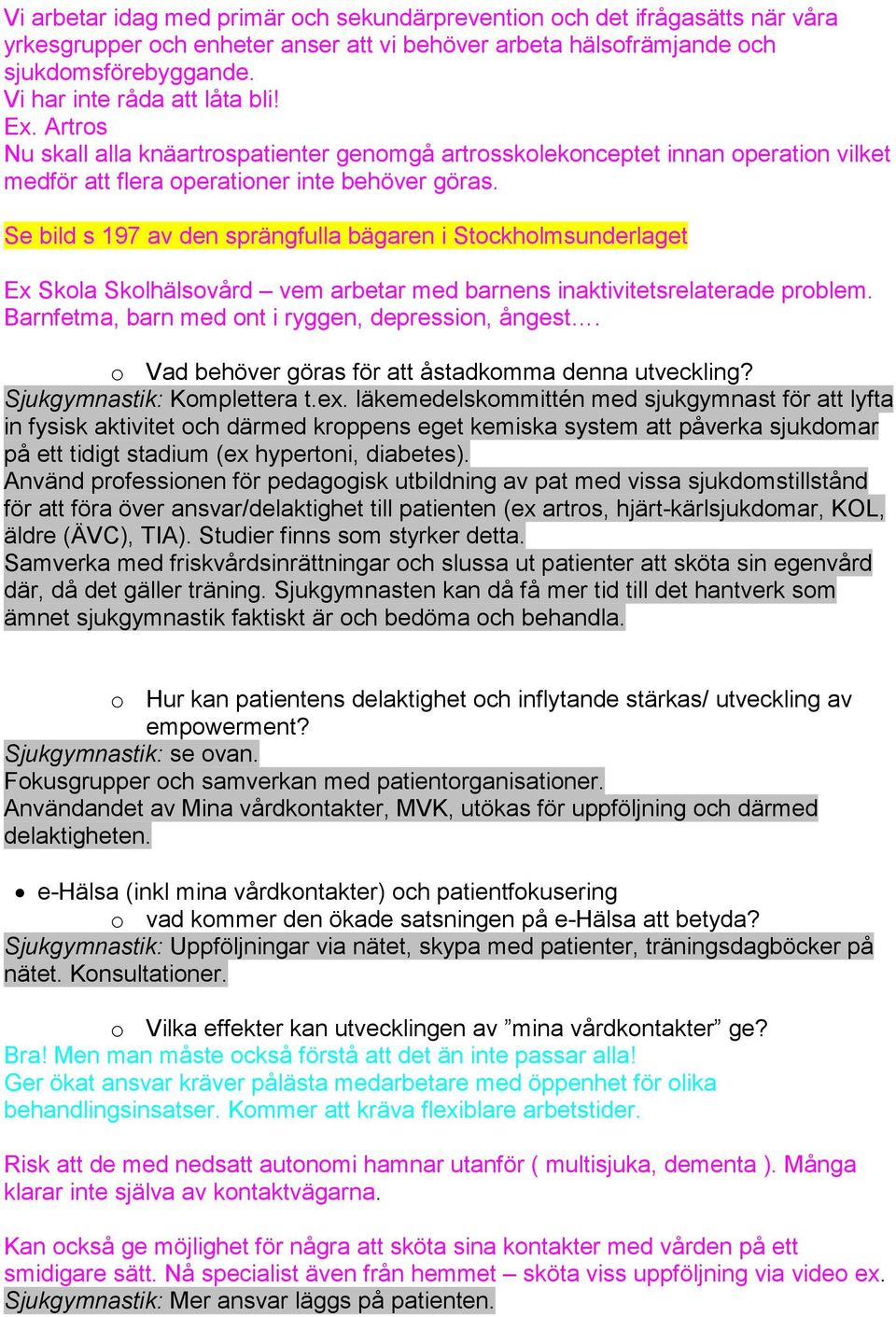 Se bild s 197 av den sprängfulla bägaren i Stockholmsunderlaget Ex Skola Skolhälsovård vem arbetar med barnens inaktivitetsrelaterade problem. Barnfetma, barn med ont i ryggen, depression, ångest.