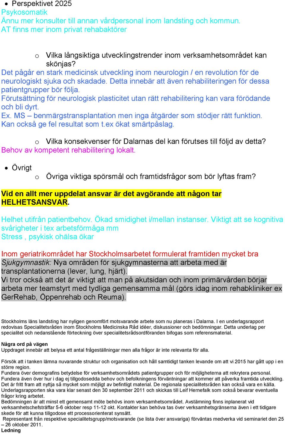 Det pågår en stark medicinsk utveckling inom neurologin / en revolution för de neurologiskt sjuka och skadade. Detta innebär att även rehabiliteringen för dessa patientgrupper bör följa.