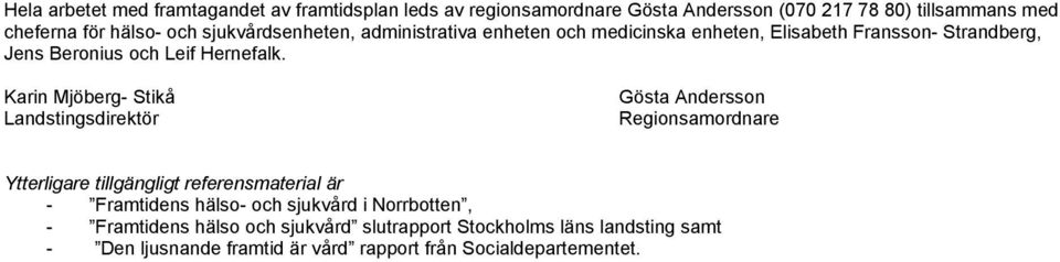 Karin Mjöberg- Stikå Landstingsdirektör Gösta Andersson Regionsamordnare Ytterligare tillgängligt referensmaterial är - Framtidens hälso- och