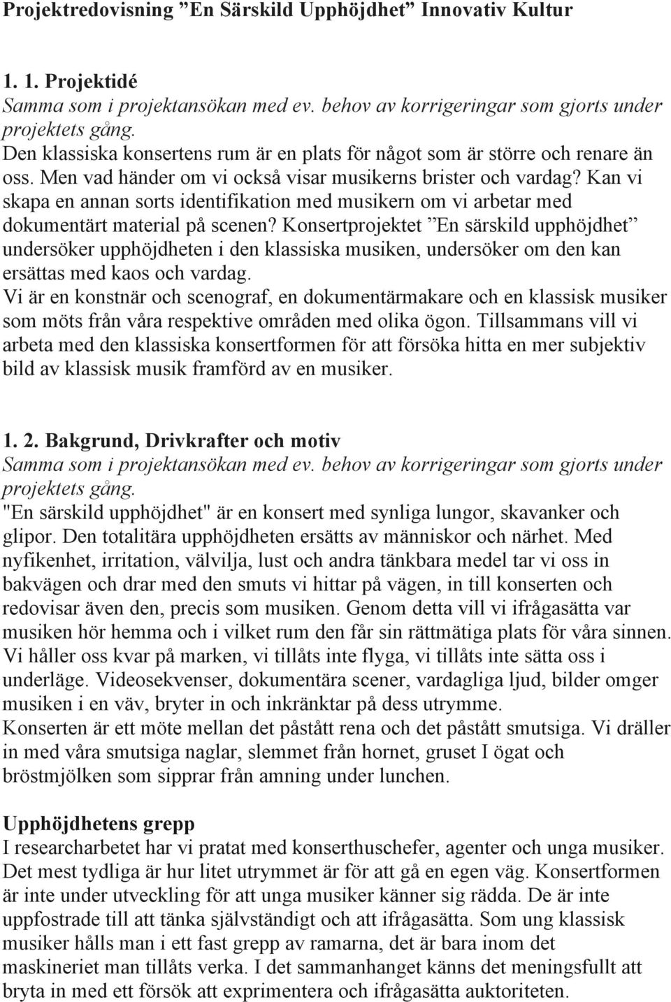 Kan vi skapa en annan sorts identifikation med musikern om vi arbetar med dokumentärt material på scenen?