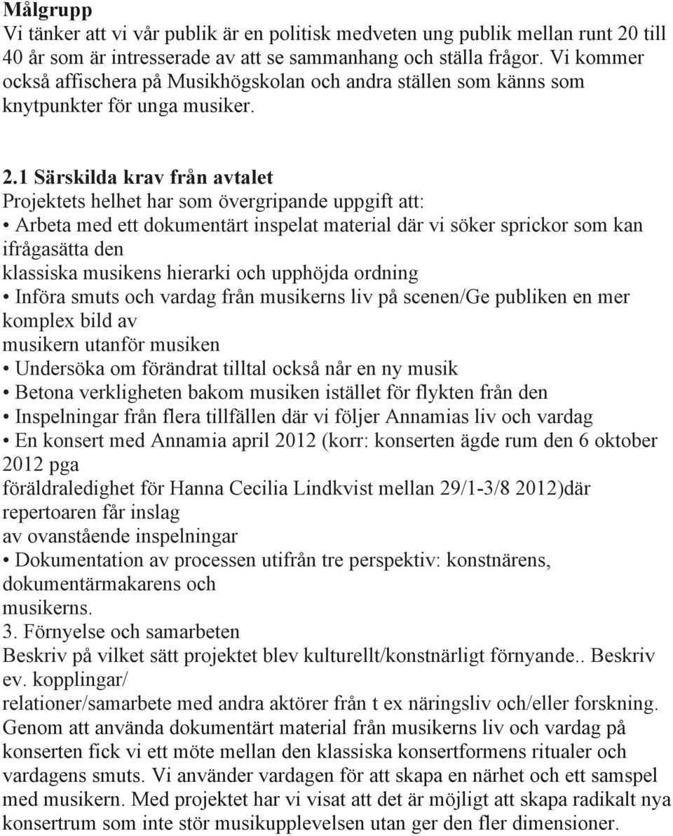 1 Särskilda krav från avtalet Projektets helhet har som övergripande uppgift att: Arbeta med ett dokumentärt inspelat material där vi söker sprickor som kan ifrågasätta den klassiska musikens