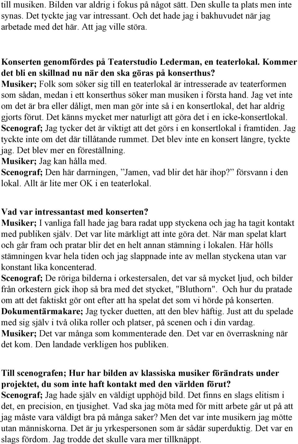 Musiker; Folk som söker sig till en teaterlokal är intresserade av teaterformen som sådan, medan i ett konserthus söker man musiken i första hand.