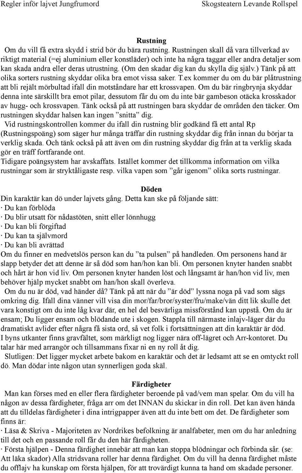 (Om den skadar dig kan du skylla dig själv.) Tänk på att olika sorters rustning skyddar olika bra emot vissa saker. T.ex kommer du om du bär plåtrustning att bli rejält mörbultad ifall din motståndare har ett krossvapen.