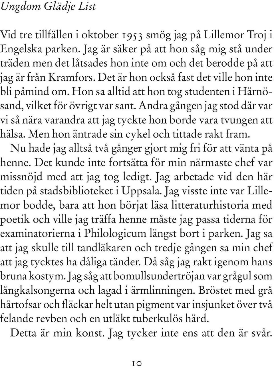 Hon sa alltid att hon tog studenten i Härnösand, vilket för övrigt var sant. Andra gången jag stod där var vi så nära varandra att jag tyckte hon borde vara tvungen att hälsa.