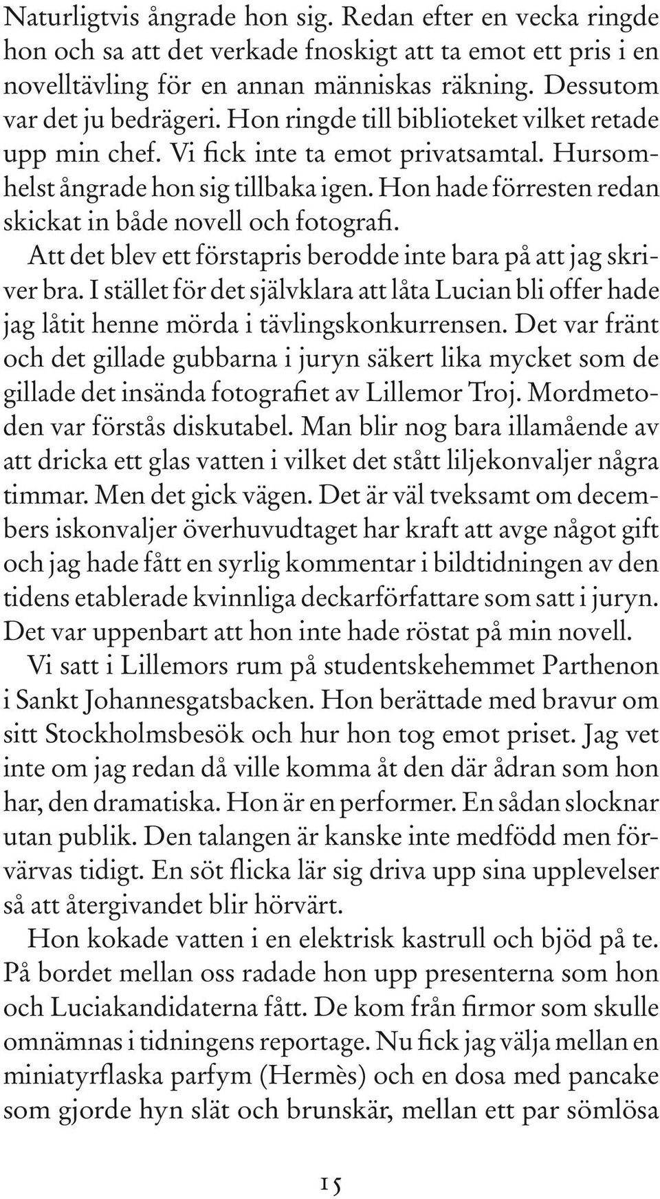 Att det blev ett förstapris berodde inte bara på att jag skriver bra. I stället för det självklara att låta Lucian bli offer hade jag låtit henne mörda i tävlingskonkurrensen.